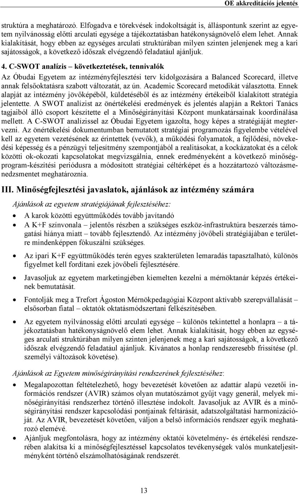 Annak kialakítását, hogy ebben az egységes arculati struktúrában milyen szinten jelenjenek meg a kari sajátosságok, a következı idıszak elvégzendı feladatául ajánljuk. 4.