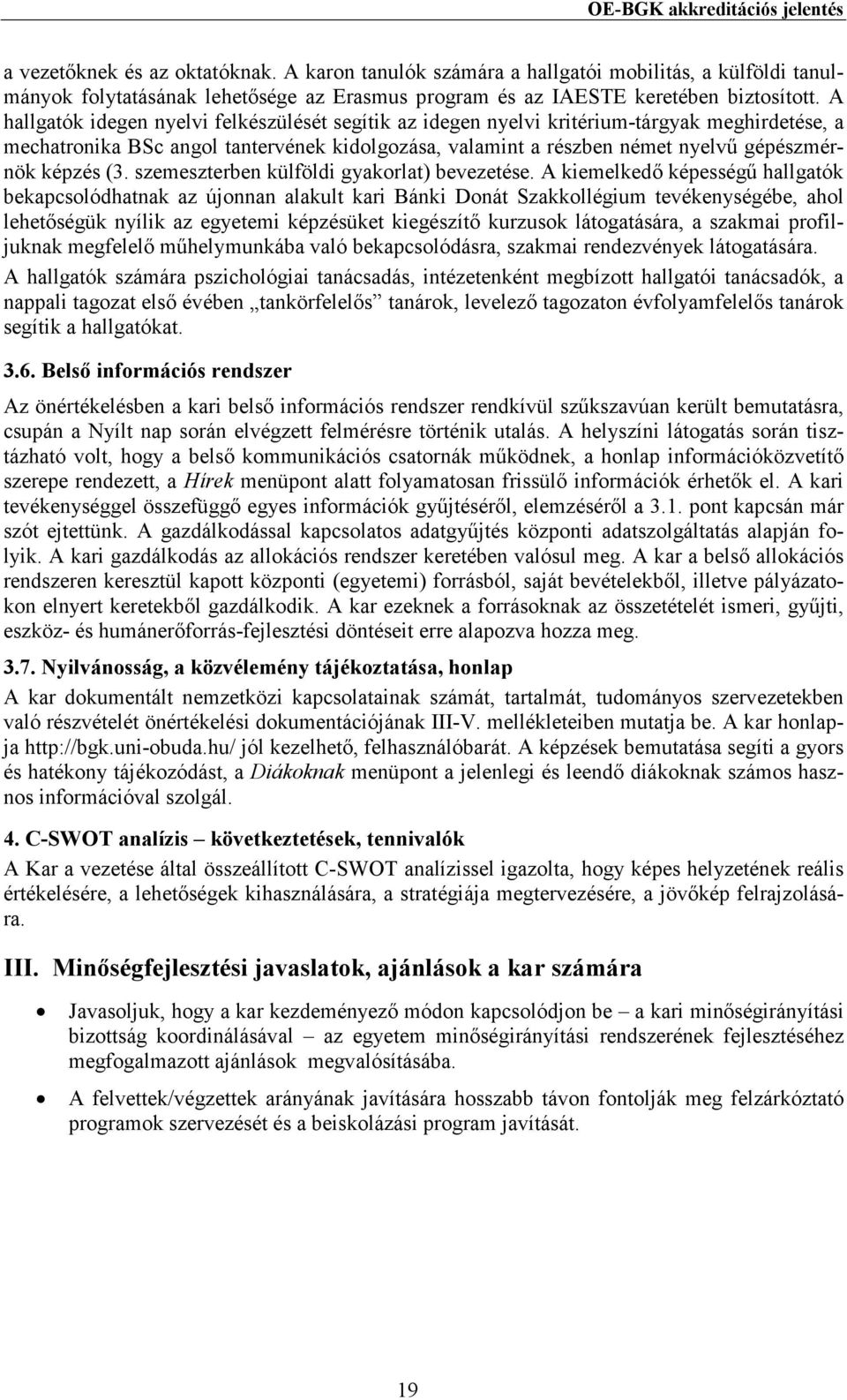 A hallgatók idegen nyelvi felkészülését segítik az idegen nyelvi kritérium-tárgyak meghirdetése, a mechatronika BSc angol tantervének kidolgozása, valamint a részben német nyelvő gépészmérnök képzés