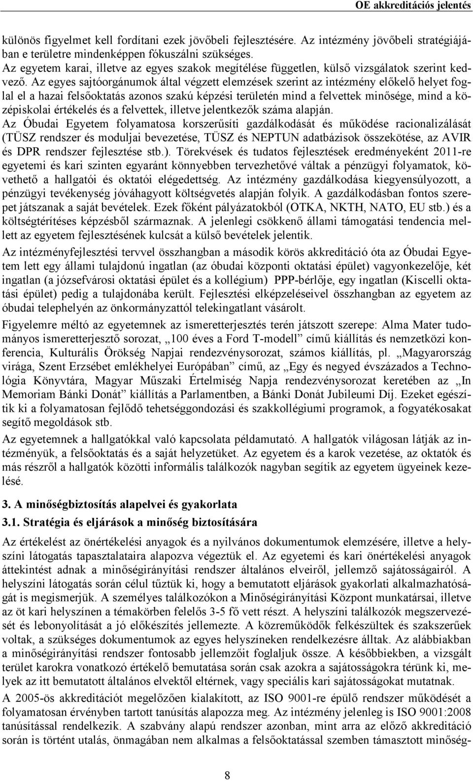 Az egyes sajtóorgánumok által végzett elemzések szerint az intézmény elıkelı helyet foglal el a hazai felsıoktatás azonos szakú képzési területén mind a felvettek minısége, mind a középiskolai
