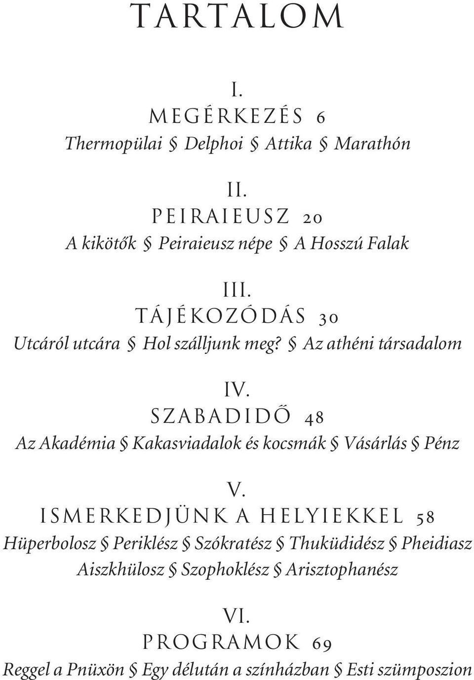 Az athéni társadalom IV. Szabadidô 48 Az Akadémia Kakasviadalok és kocsmák Vásárlás Pénz V.