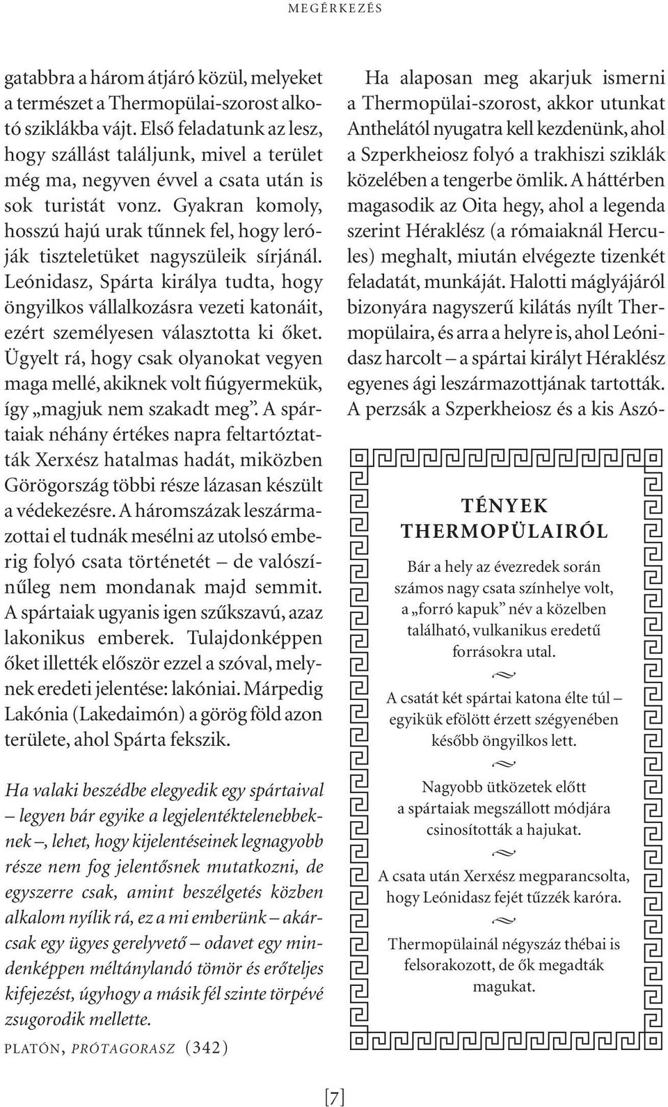Gyakran komoly, hos s zú hajú urak tûnnek fel, hogy leróják tiszteletüket nagyszüleik sírjánál.