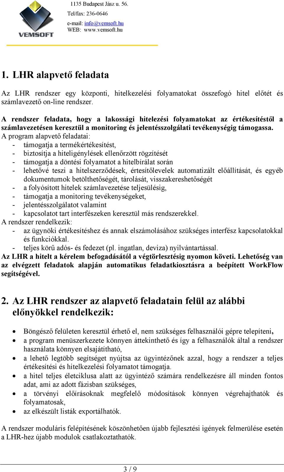 A program alapvető feladatai: - támogatja a termékértékesítést, - biztosítja a hiteligénylések ellenőrzött rögzítését - támogatja a döntési folyamatot a hitelbírálat során - lehetővé teszi a