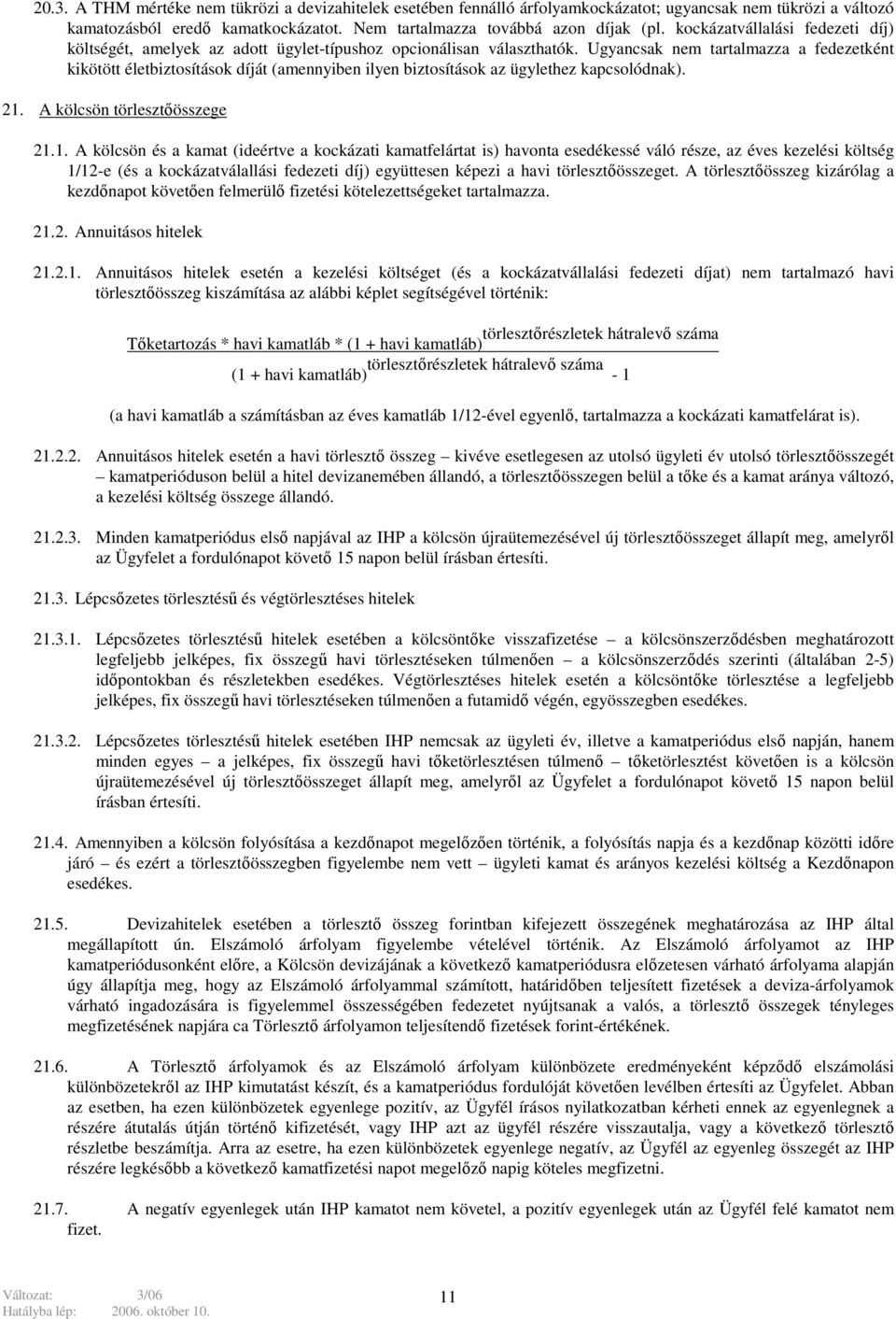 Ugyancsak nem tartalmazza a fedezetként kikötött életbiztosítások díját (amennyiben ilyen biztosítások az ügylethez kapcsolódnak). 21.