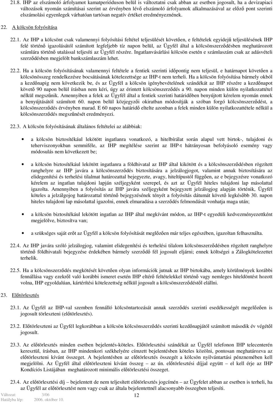 Az IHP a kölcsönt csak valamennyi folyósítási feltétel teljesülését követően, e feltételek egyidejű teljesülésének IHP felé történő igazolásától számított legfeljebb tíz napon belül, az Ügyfél által