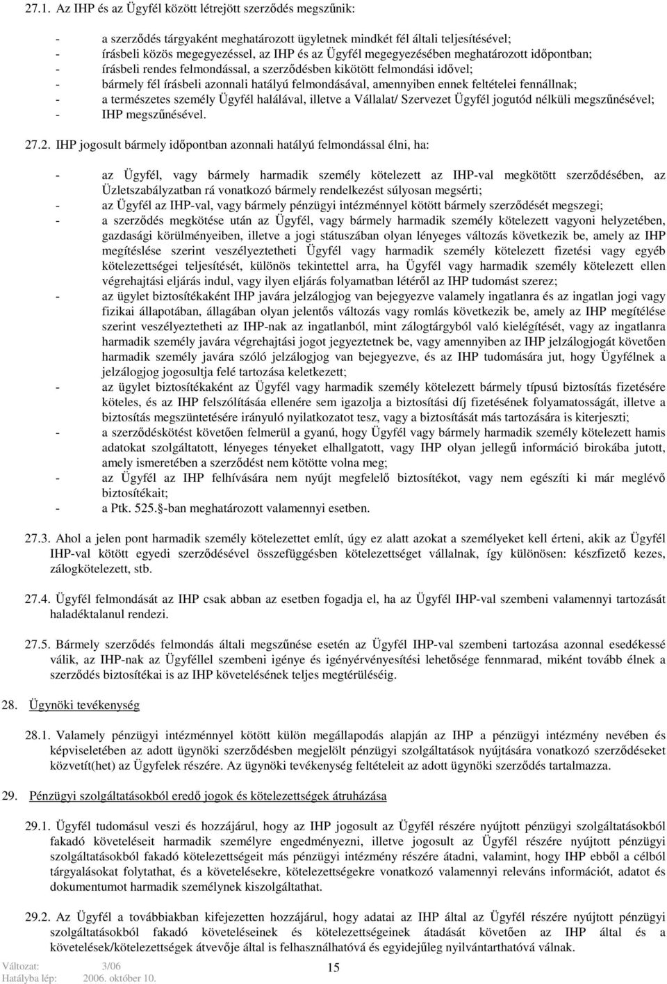 fennállnak; - a természetes személy Ügyfél halálával, illetve a Vállalat/ Szervezet Ügyfél jogutód nélküli megszűnésével; - IHP megszűnésével. 27