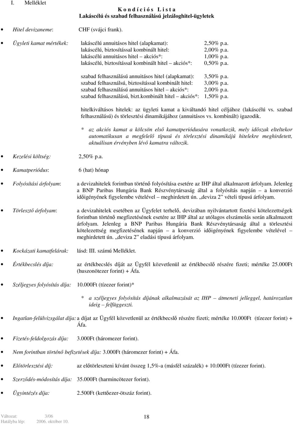 a. Kezelési költség: 2,50% p.a. Kamatperiódus: 6 (hat) hónap szabad felhasználású annuitásos hitel (alapkamat): 3,50% p.a. szabad felhasználsú, biztosítással kombinált hitel: 3,00% p.a. szabad felhasználású annuitásos hitel akciós*: 2,00% p.