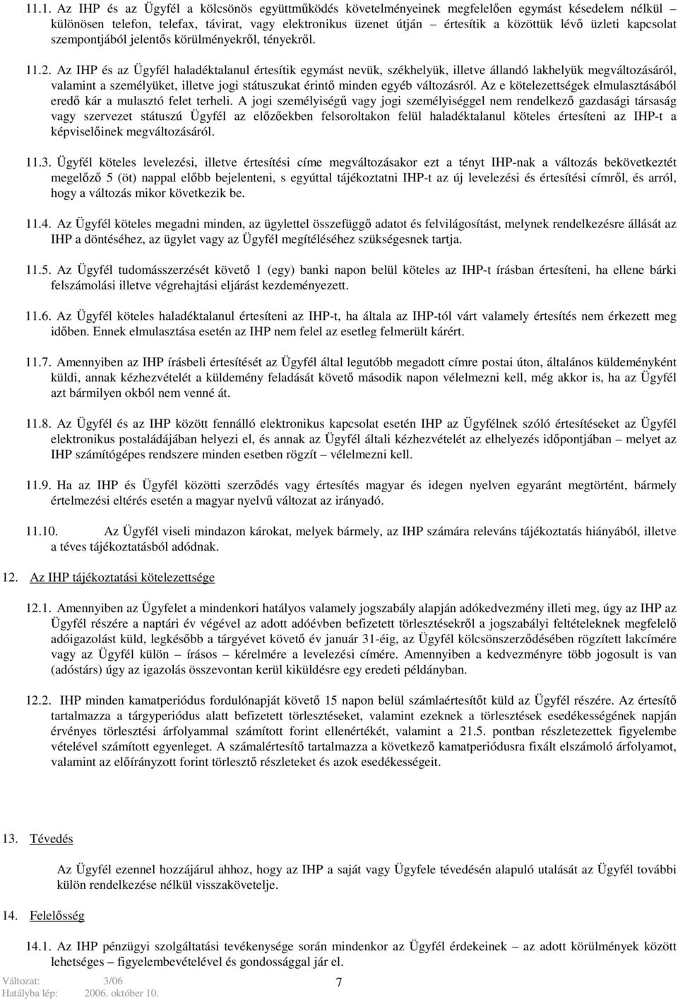 Az IHP és az Ügyfél haladéktalanul értesítik egymást nevük, székhelyük, illetve állandó lakhelyük megváltozásáról, valamint a személyüket, illetve jogi státuszukat érintő minden egyéb változásról.