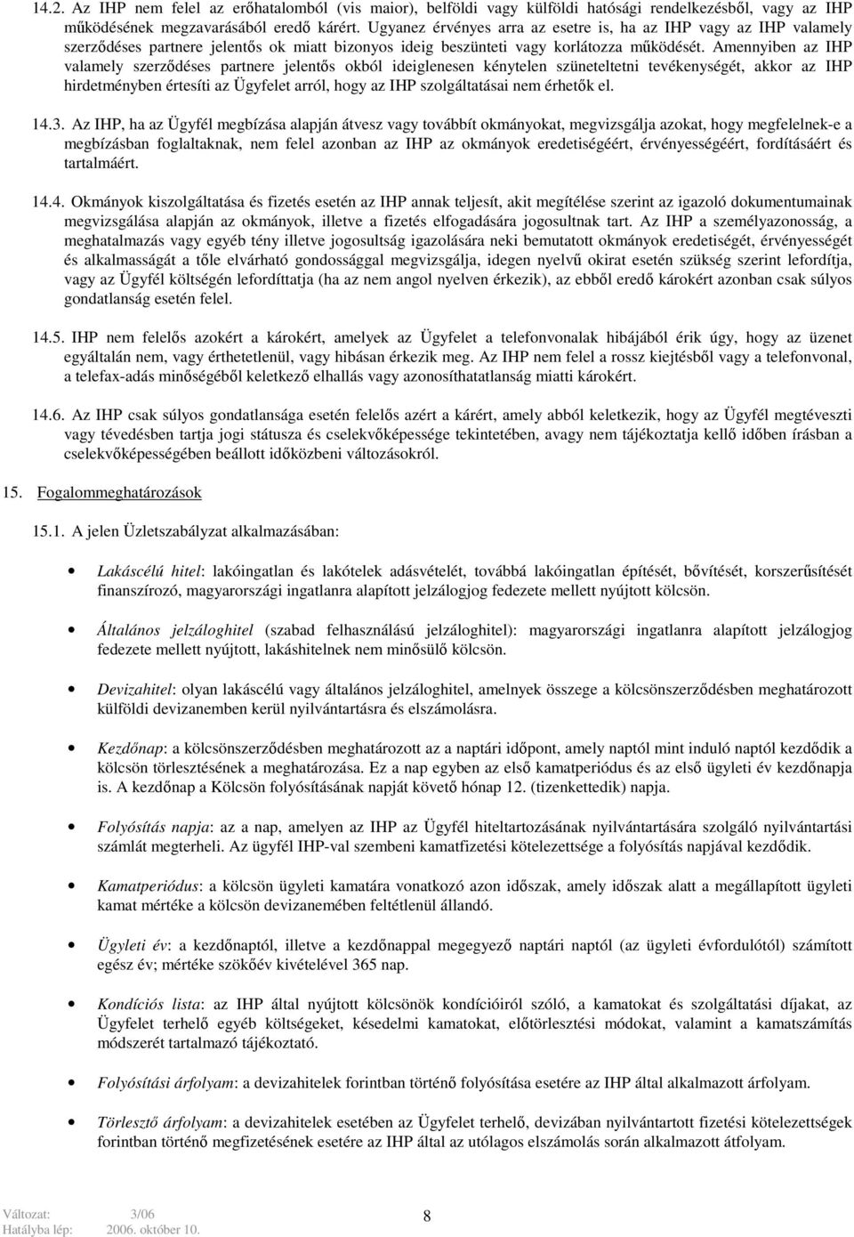 Amennyiben az IHP valamely szerződéses partnere jelentős okból ideiglenesen kénytelen szüneteltetni tevékenységét, akkor az IHP hirdetményben értesíti az Ügyfelet arról, hogy az IHP szolgáltatásai