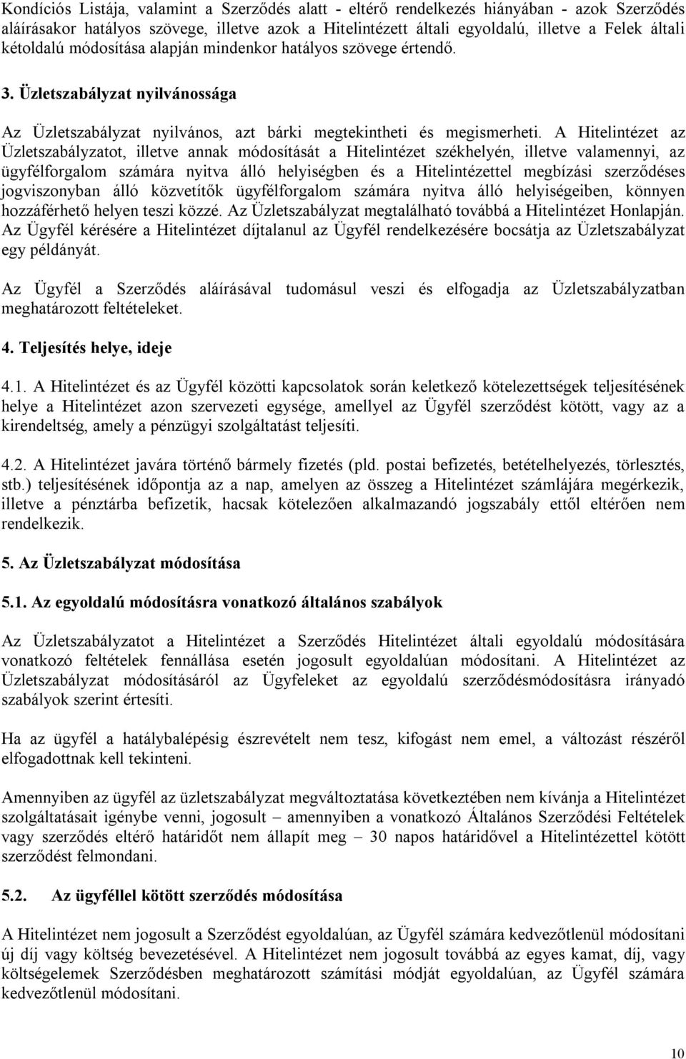 A Hitelintézet az Üzletszabályzatot, illetve annak módosítását a Hitelintézet székhelyén, illetve valamennyi, az ügyfélforgalom számára nyitva álló helyiségben és a Hitelintézettel megbízási