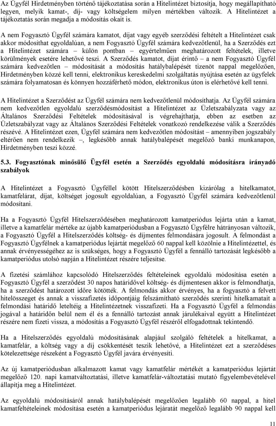 A nem Fogyasztó Ügyfél számára kamatot, díjat vagy egyéb szerződési feltételt a Hitelintézet csak akkor módosíthat egyoldalúan, a nem Fogyasztó Ügyfél számára kedvezőtlenül, ha a Szerződés ezt a