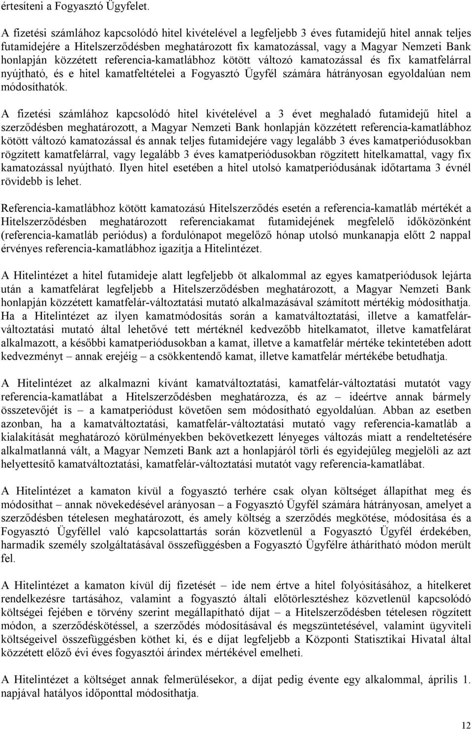 honlapján közzétett referencia-kamatlábhoz kötött változó kamatozással és fix kamatfelárral nyújtható, és e hitel kamatfeltételei a Fogyasztó Ügyfél számára hátrányosan egyoldalúan nem módosíthatók.