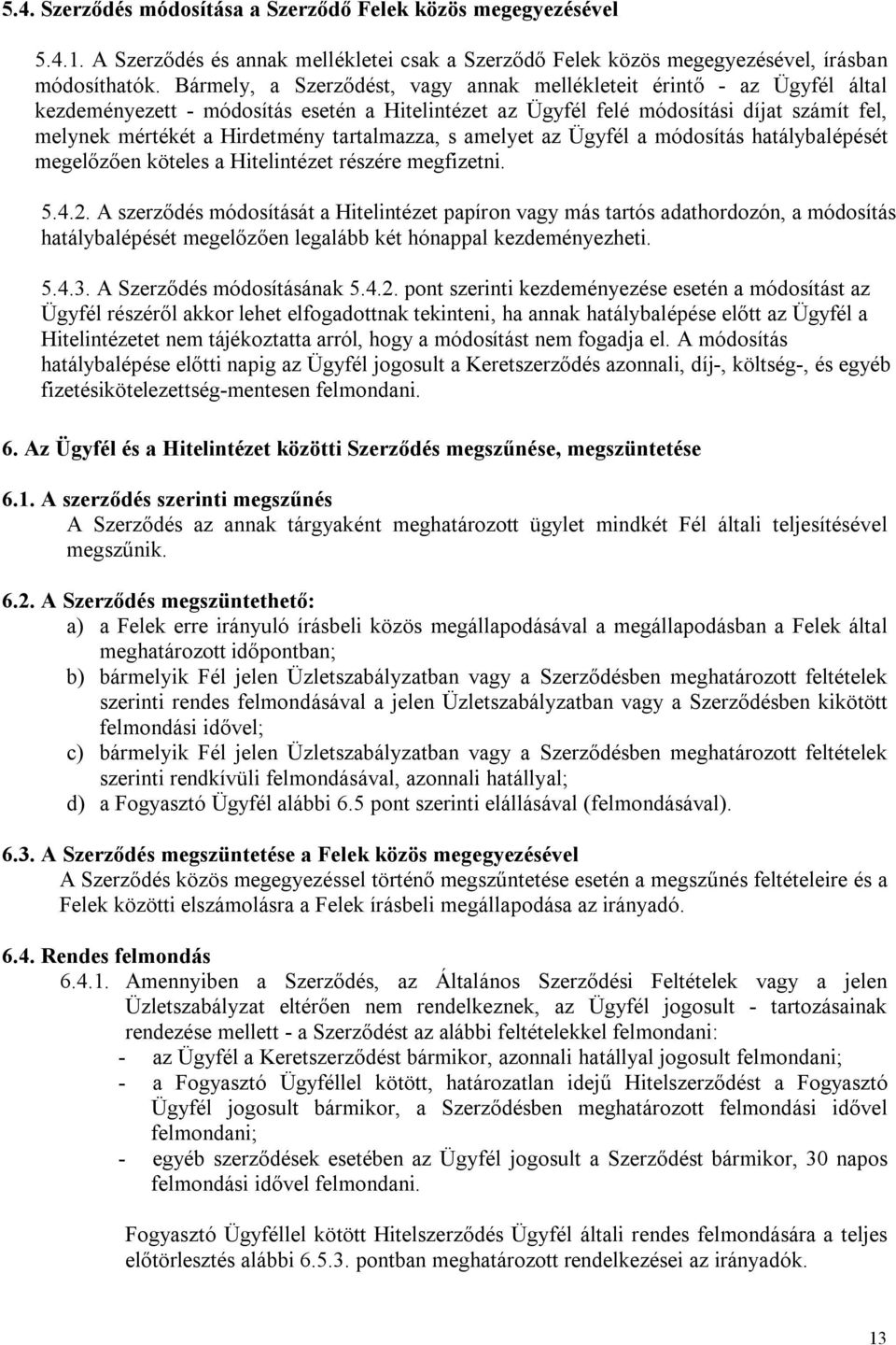tartalmazza, s amelyet az Ügyfél a módosítás hatálybalépését megelőzően köteles a Hitelintézet részére megfizetni. 5.4.2.