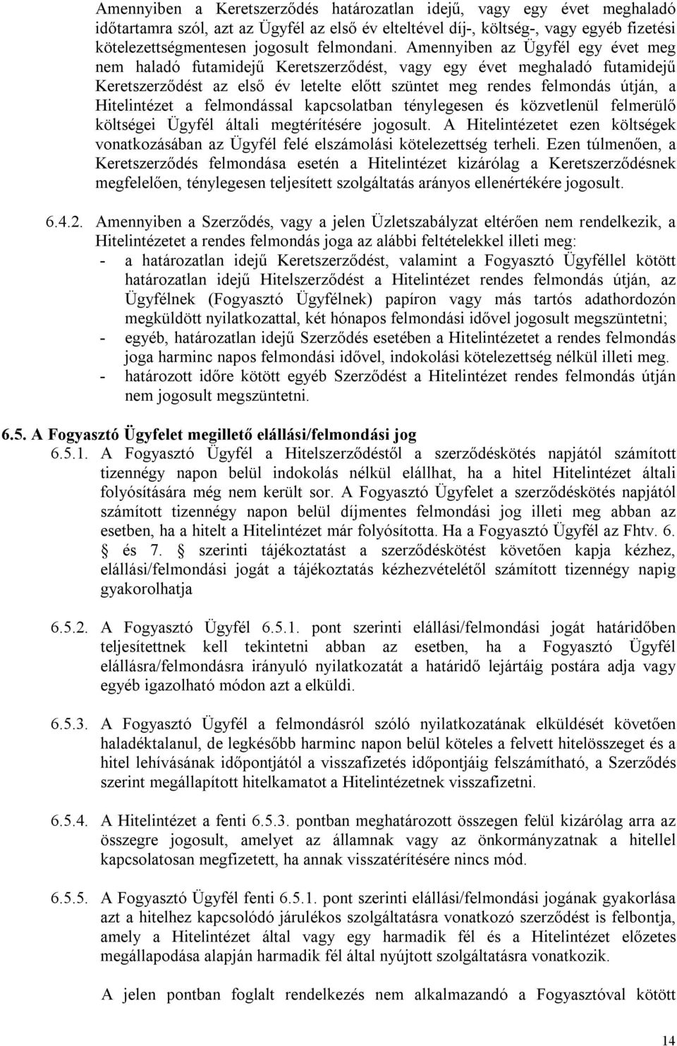 Amennyiben az Ügyfél egy évet meg nem haladó futamidejű Keretszerződést, vagy egy évet meghaladó futamidejű Keretszerződést az első év letelte előtt szüntet meg rendes felmondás útján, a Hitelintézet