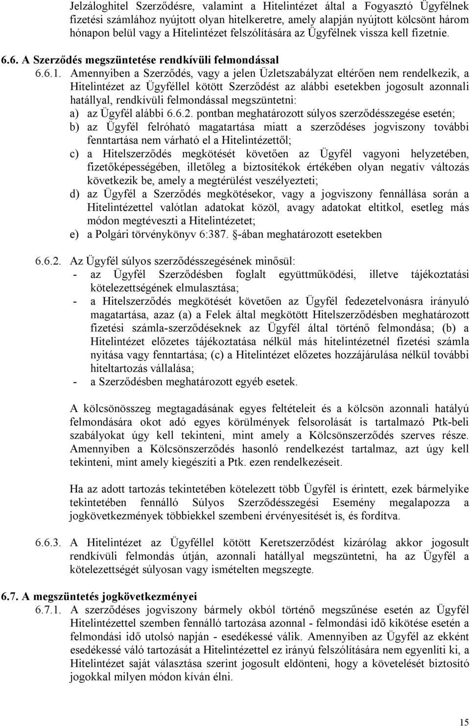Amennyiben a Szerződés, vagy a jelen Üzletszabályzat eltérően nem rendelkezik, a Hitelintézet az Ügyféllel kötött Szerződést az alábbi esetekben jogosult azonnali hatállyal, rendkívüli felmondással