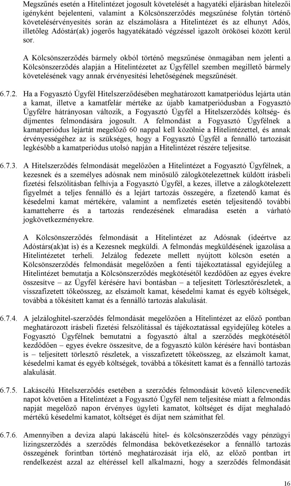 A Kölcsönszerződés bármely okból történő megszűnése önmagában nem jelenti a Kölcsönszerződés alapján a Hitelintézetet az Ügyféllel szemben megillető bármely követelésének vagy annak érvényesítési