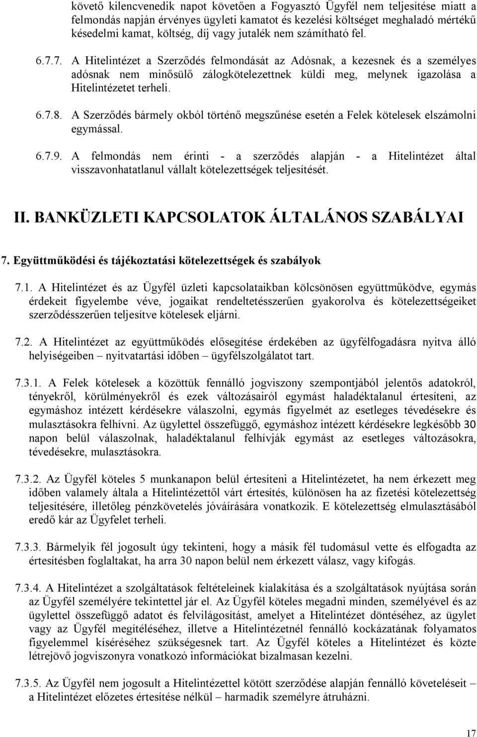 7. A Hitelintézet a Szerződés felmondását az Adósnak, a kezesnek és a személyes adósnak nem minősülő zálogkötelezettnek küldi meg, melynek igazolása a Hitelintézetet terheli. 6.7.8.