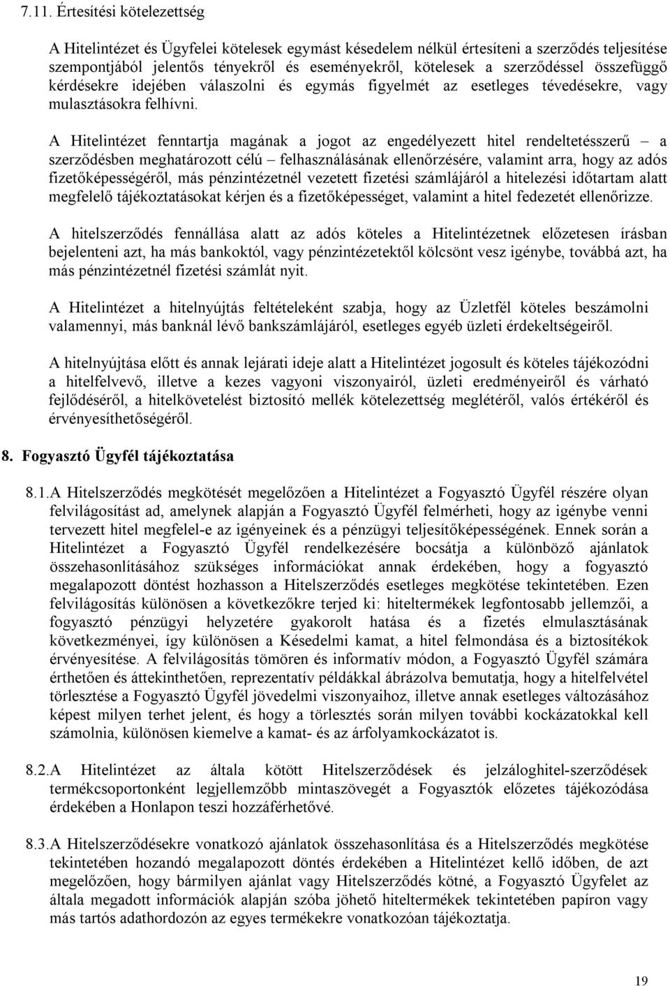 A Hitelintézet fenntartja magának a jogot az engedélyezett hitel rendeltetésszerű a szerződésben meghatározott célú felhasználásának ellenőrzésére, valamint arra, hogy az adós fizetőképességéről, más
