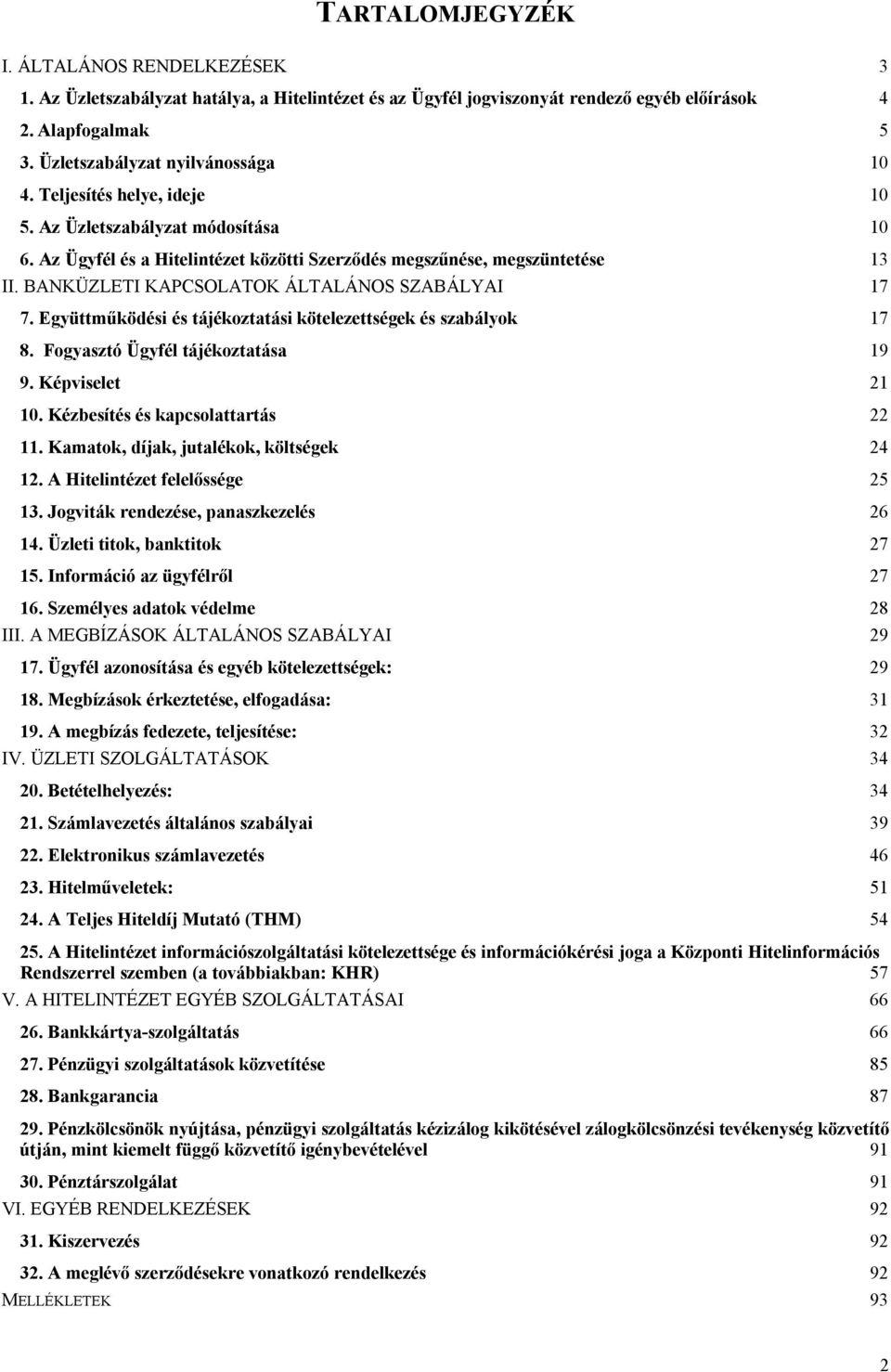 Együttműködési és tájékoztatási kötelezettségek és szabályok 17 8. Fogyasztó Ügyfél tájékoztatása 19 9. Képviselet 21 10. Kézbesítés és kapcsolattartás 22 11.