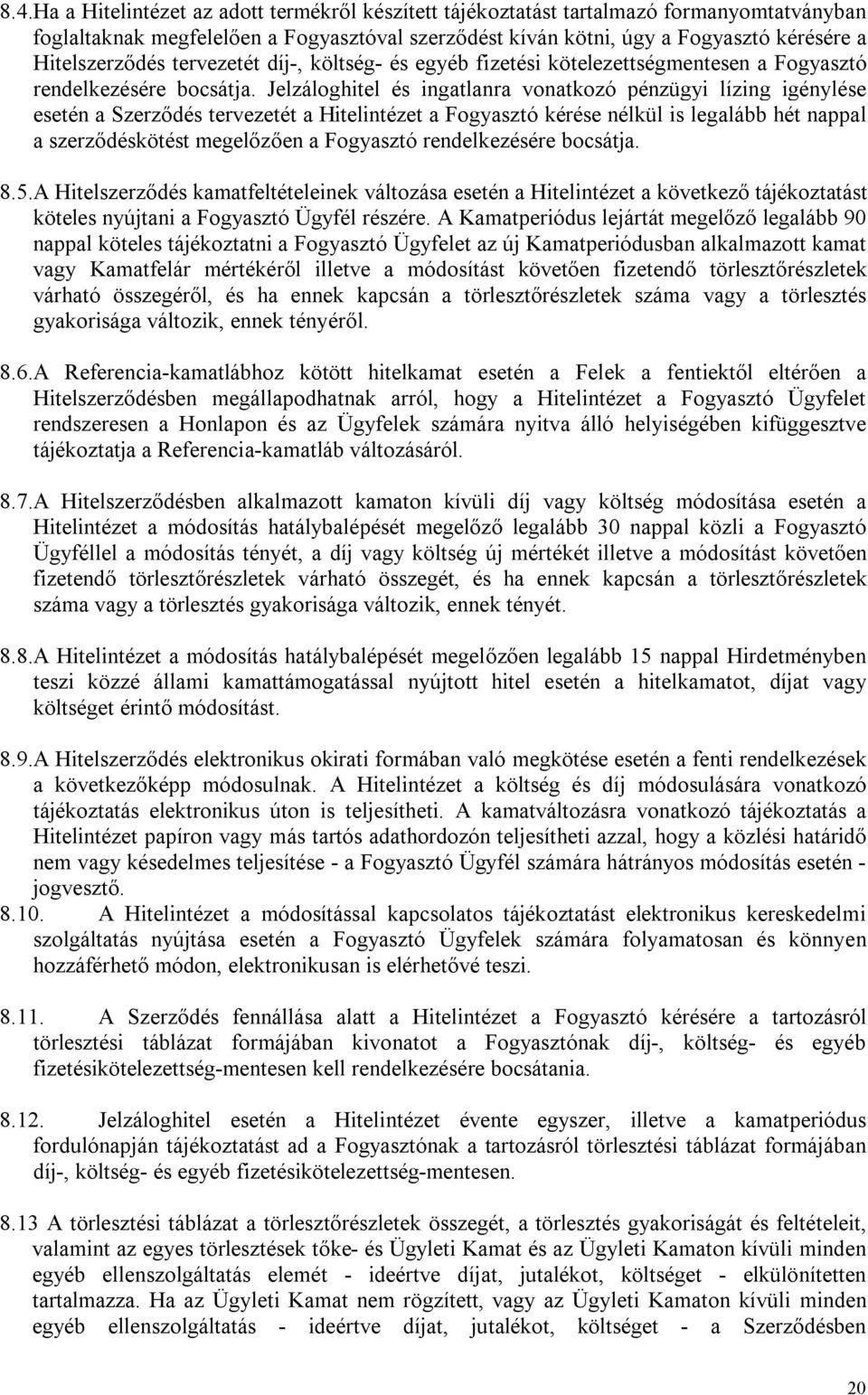 Jelzáloghitel és ingatlanra vonatkozó pénzügyi lízing igénylése esetén a Szerződés tervezetét a Hitelintézet a Fogyasztó kérése nélkül is legalább hét nappal a szerződéskötést megelőzően a Fogyasztó