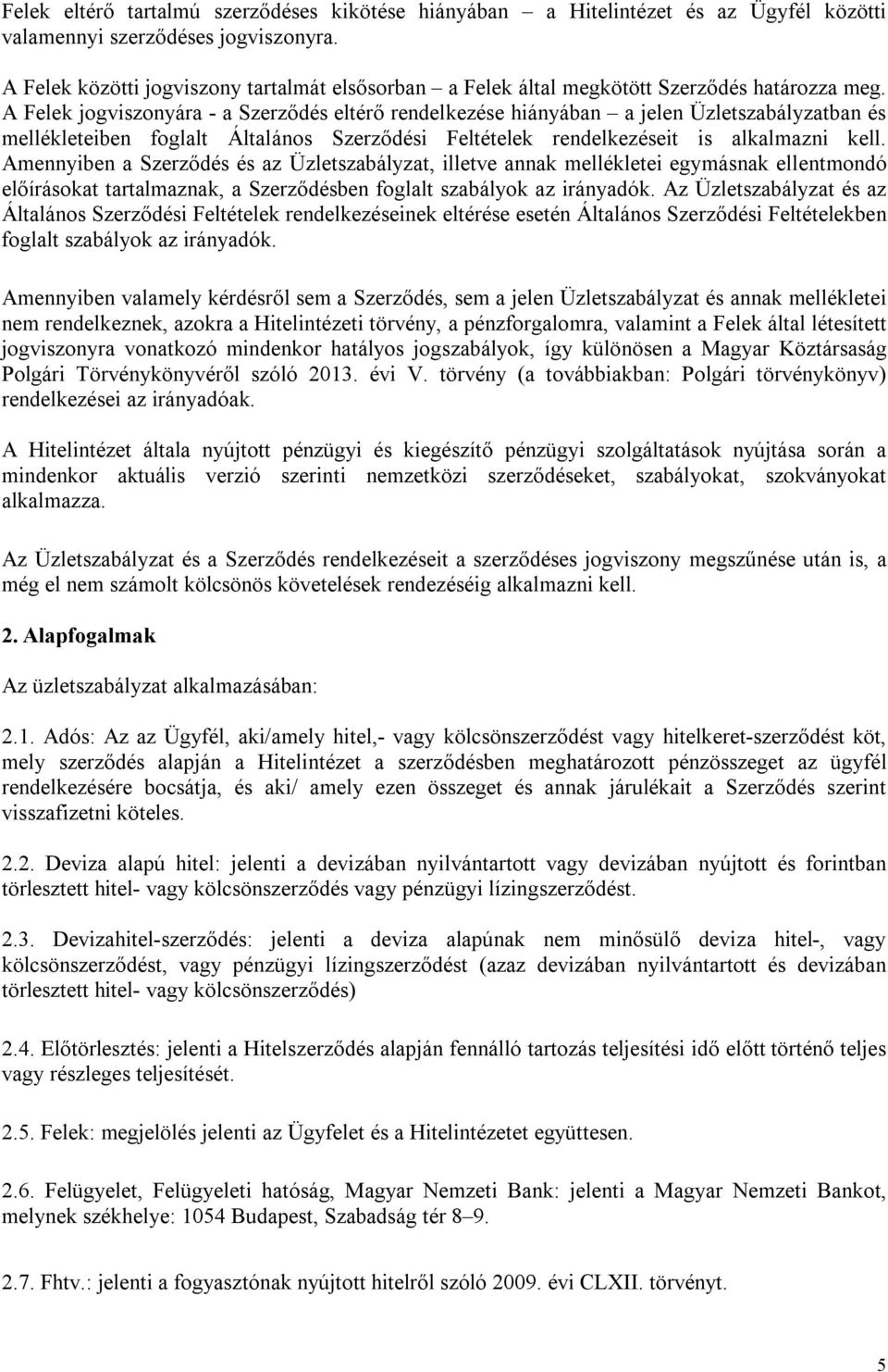 A Felek jogviszonyára - a Szerződés eltérő rendelkezése hiányában a jelen Üzletszabályzatban és mellékleteiben foglalt Általános Szerződési Feltételek rendelkezéseit is alkalmazni kell.