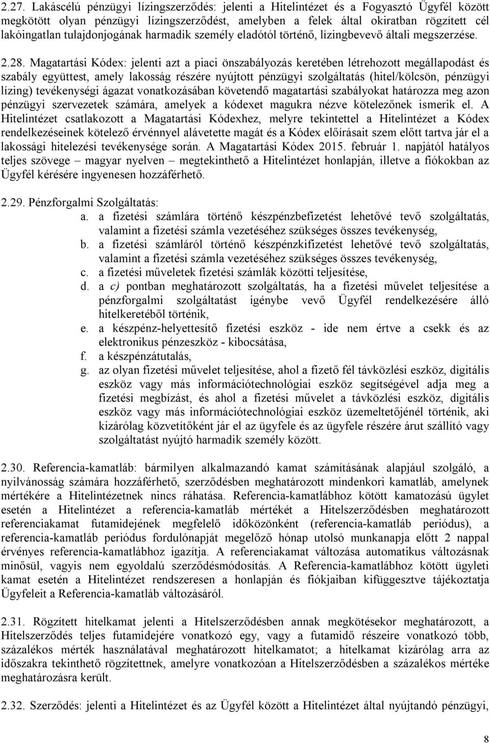 Magatartási Kódex: jelenti azt a piaci önszabályozás keretében létrehozott megállapodást és szabály együttest, amely lakosság részére nyújtott pénzügyi szolgáltatás (hitel/kölcsön, pénzügyi lízing)