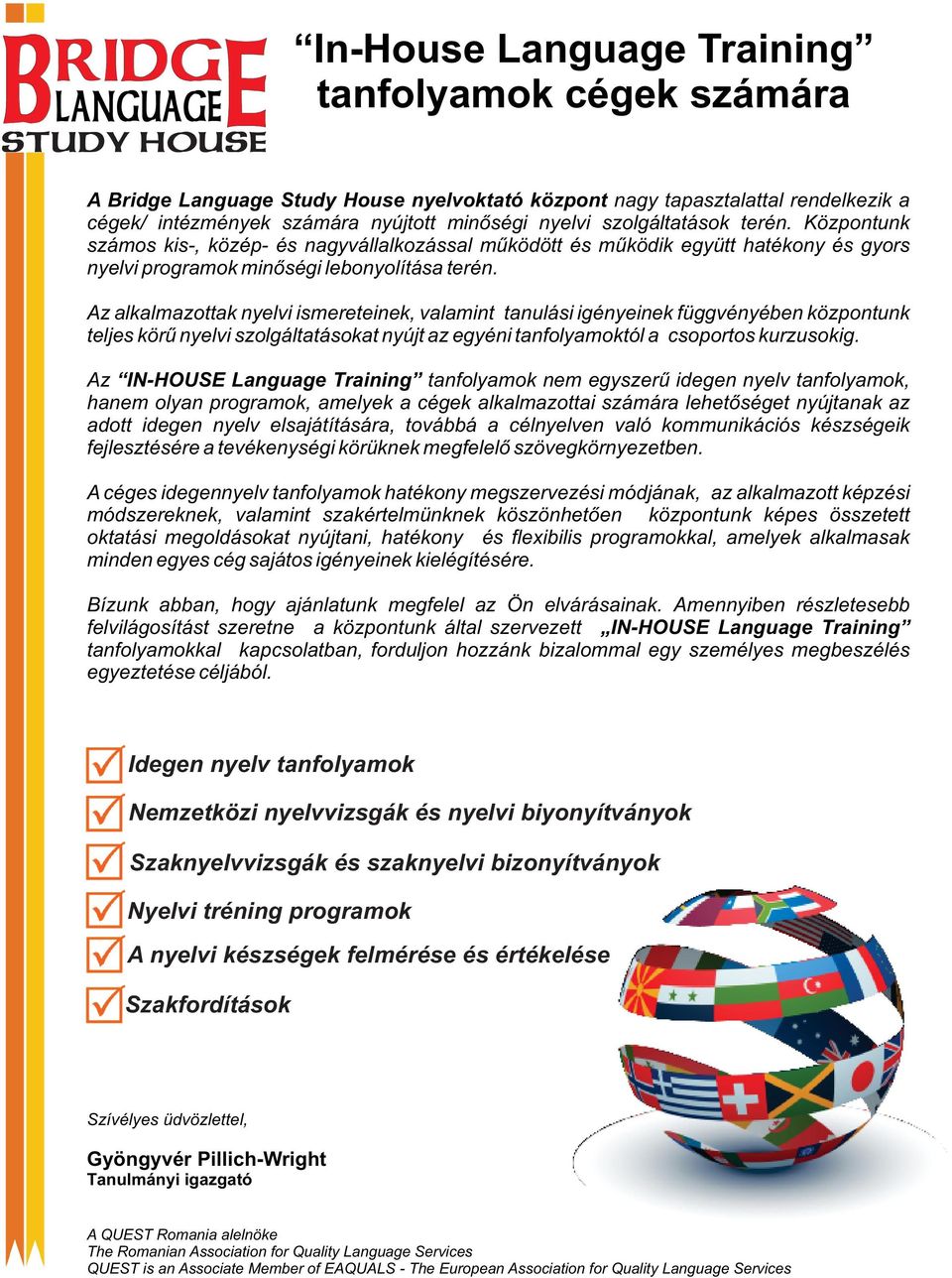 Az alkalmazottak nyelvi ismereteinek, valamint tanulási igényeinek függvényében központunk teljes körű nyelvi szolgáltatásokat nyújt az egyéni tanfolyamoktól a csoportos kurzusokig.