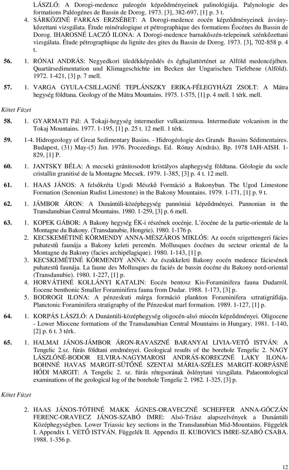 IHAROSNÉ LACZÓ ILONA: A Dorogi-medence barnakıszén-telepeinek szénkızettani vizsgálata. Étude pétrographique du lignite des gites du Bassin de Dorog. 19