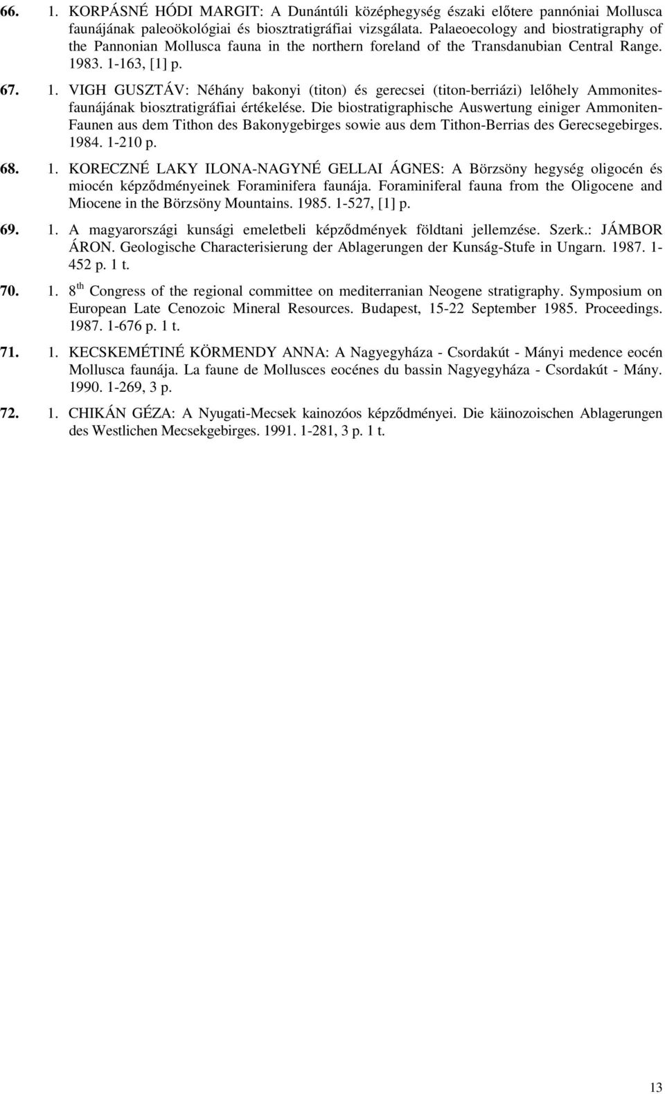 83. 1-163, [1] p. 67. 1. VIGH GUSZTÁV: Néhány bakonyi (titon) és gerecsei (titon-berriázi) lelıhely Ammonitesfaunájának biosztratigráfiai értékelése.