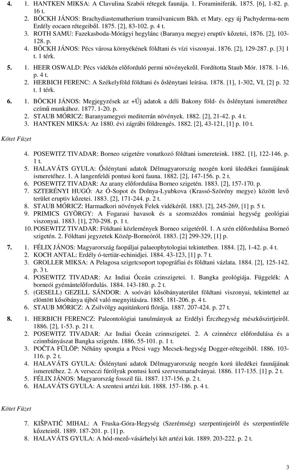 1876. [2], 129-287. p. [3] 1 t. 1 térk. 5. 1. HEER OSWALD: Pécs vidékén elıforduló permi növényekrıl. Fordította Staub Mór. 1878. 1-16. p. 4 t. 2.