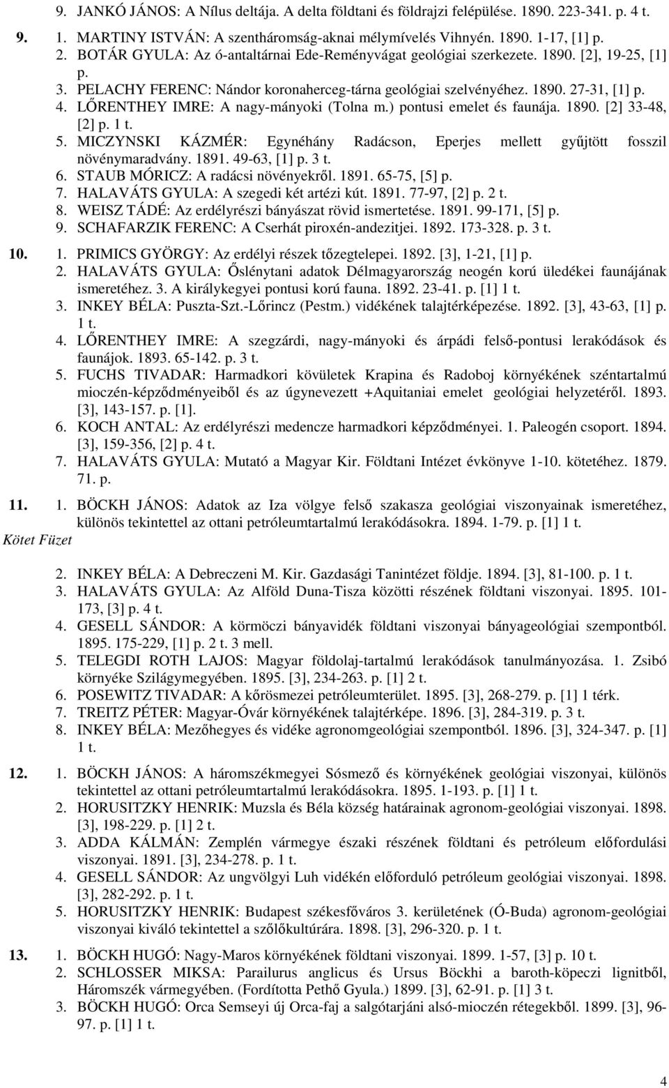1 t. 5. MICZYNSKI KÁZMÉR: Egynéhány Radácson, Eperjes mellett győjtött fosszil növénymaradvány. 1891. 49-63, [1] p. 3 t. 6. STAUB MÓRICZ: A radácsi növényekrıl. 1891. 65-75, [5] p. 7.