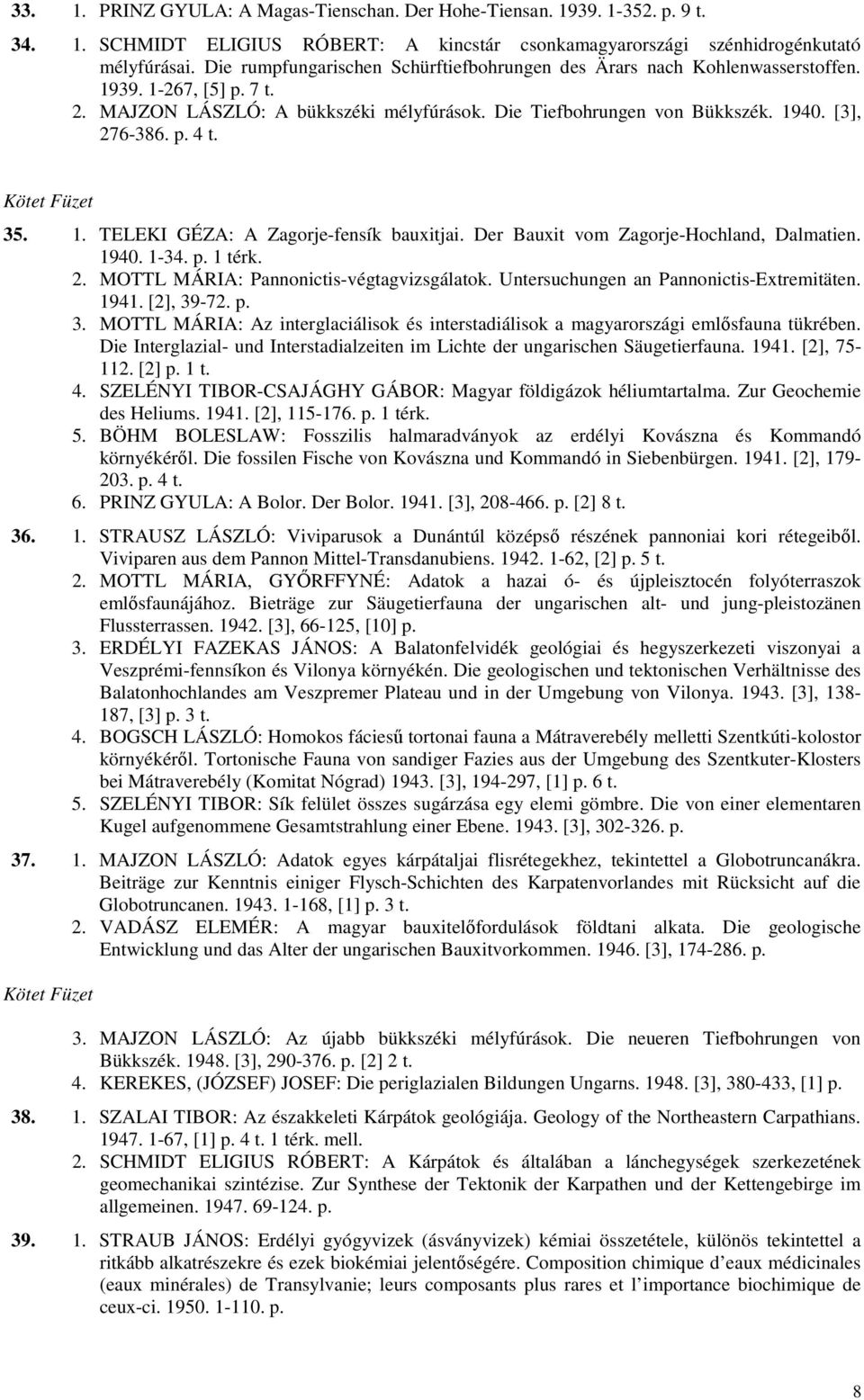 35. 1. TELEKI GÉZA: A Zagorje-fensík bauxitjai. Der Bauxit vom Zagorje-Hochland, Dalmatien. 1940. 1-34. p. 1 térk. 2. MOTTL MÁRIA: Pannonictis-végtagvizsgálatok.