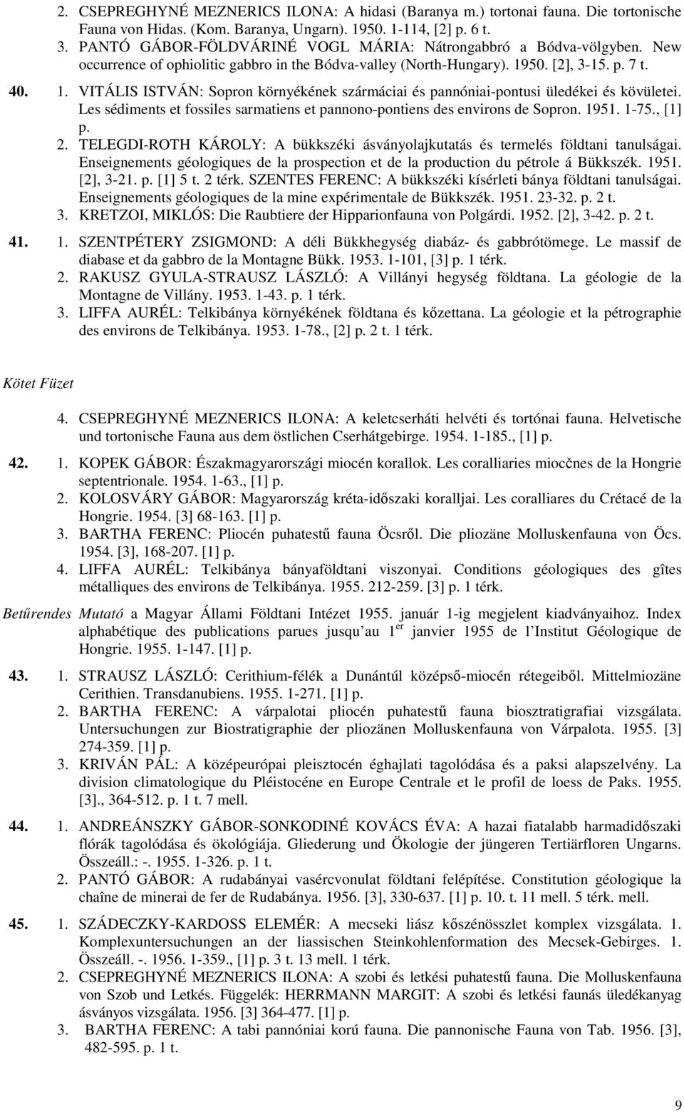 50. [2], 3-15. p. 7 t. 40. 1. VITÁLIS ISTVÁN: Sopron környékének szármáciai és pannóniai-pontusi üledékei és kövületei. Les sédiments et fossiles sarmatiens et pannono-pontiens des environs de Sopron.