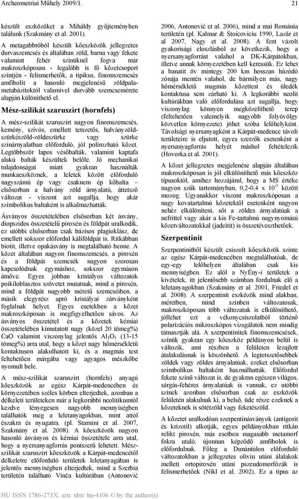felismerhetők, a tipikus, finomszemcsés amfibolit a hasonló megjelenésű zöldpalametabázitoktól valamivel durvább szemcsemérete alapján különíthető el.