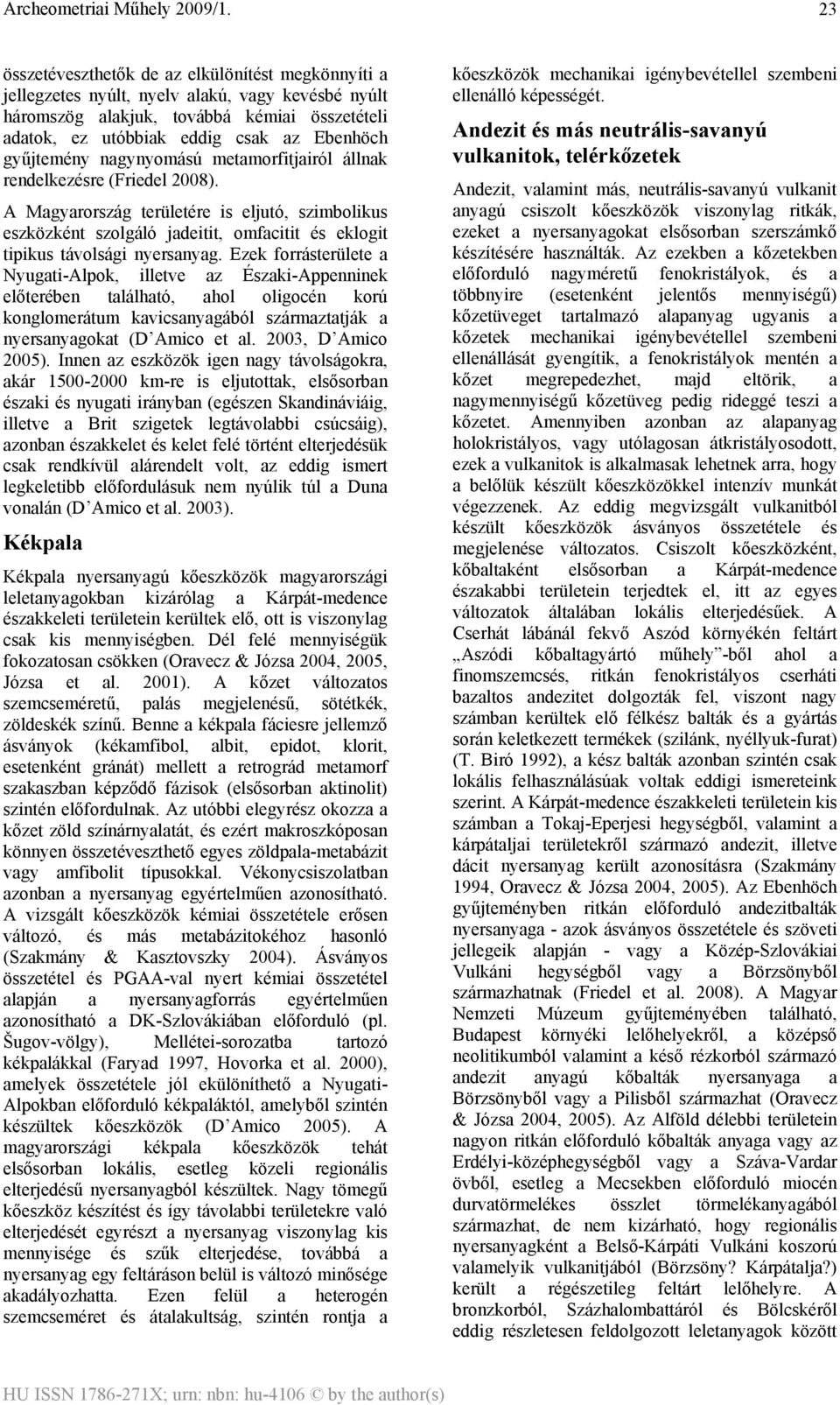 A Magyarország területére is eljutó, szimbolikus eszközként szolgáló jadeitit, omfacitit és eklogit tipikus távolsági nyersanyag.