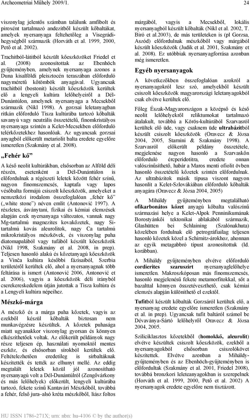 (2008) azonosítottak az Ebenhöch gyűjteményben, amelynek nyersanyaga azonos a Duna kisalföldi pleisztocén teraszában előforduló nagyméretű kőtömbök anyagával.