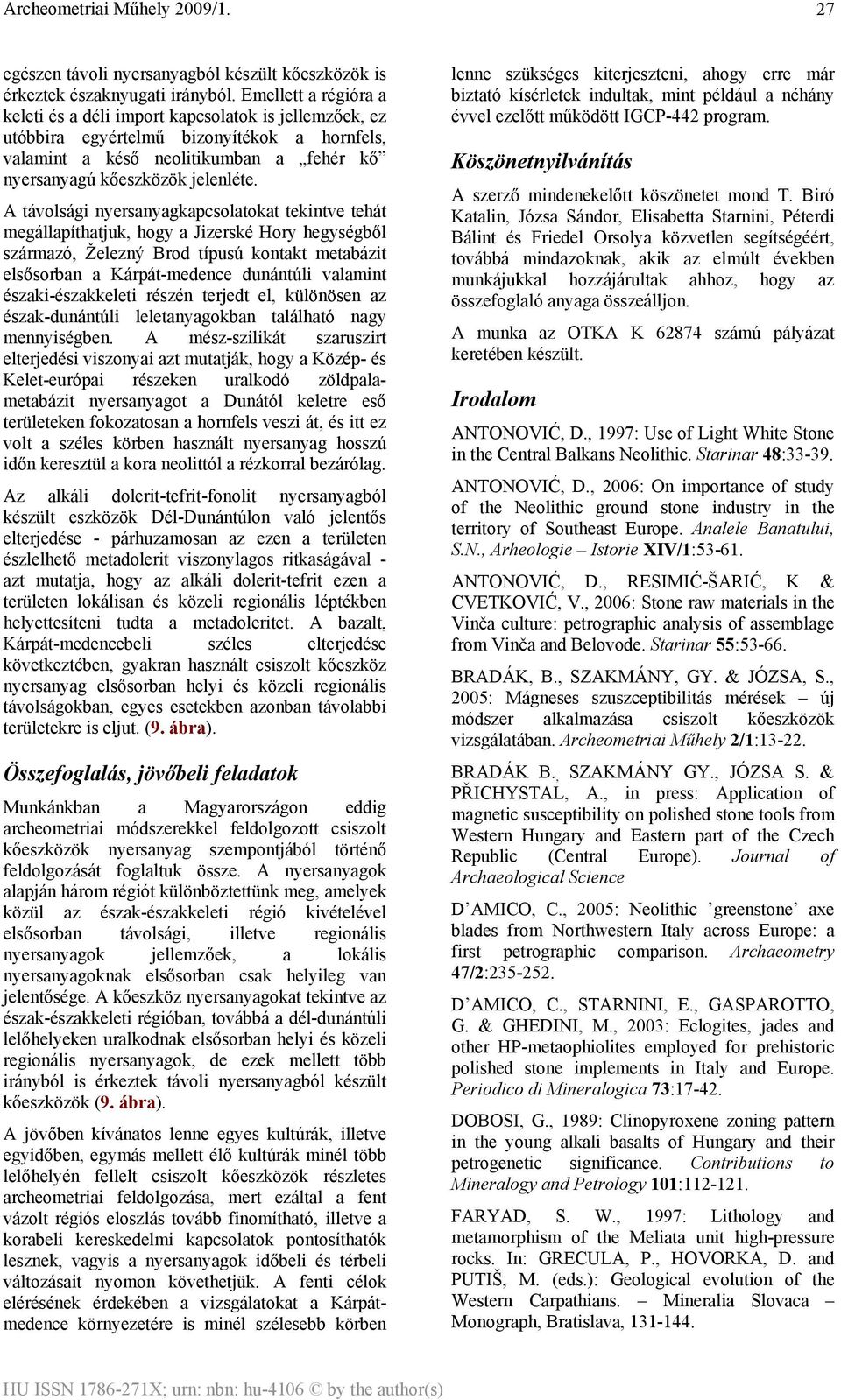 A távolsági nyersanyagkapcsolatokat tekintve tehát megállapíthatjuk, hogy a Jizerské Hory hegységből származó, Železný Brod típusú kontakt metabázit elsősorban a Kárpát-medence dunántúli valamint