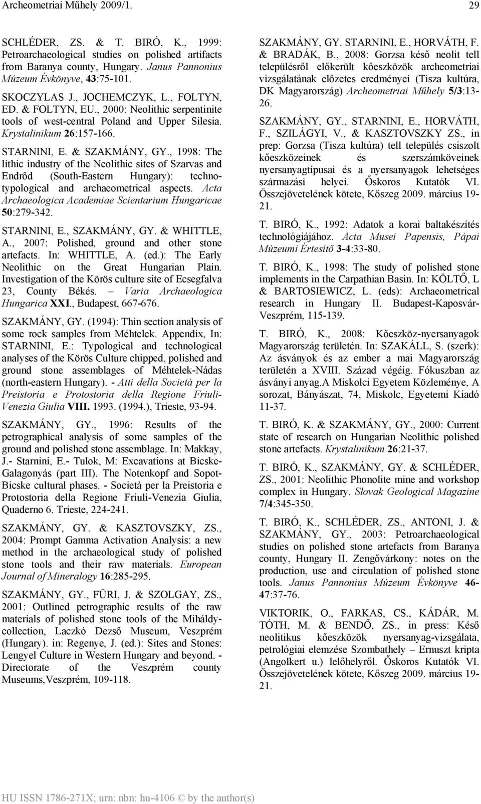 , 1998: The lithic industry of the Neolithic sites of Szarvas and Endrőd (South-Eastern Hungary): technotypological and archaeometrical aspects.