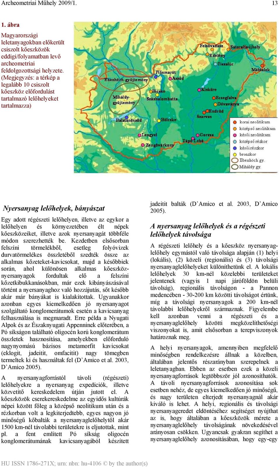 és környezetében élt népek kőeszközeiket, illetve azok nyersanyagát többféle módon szerezhették be.