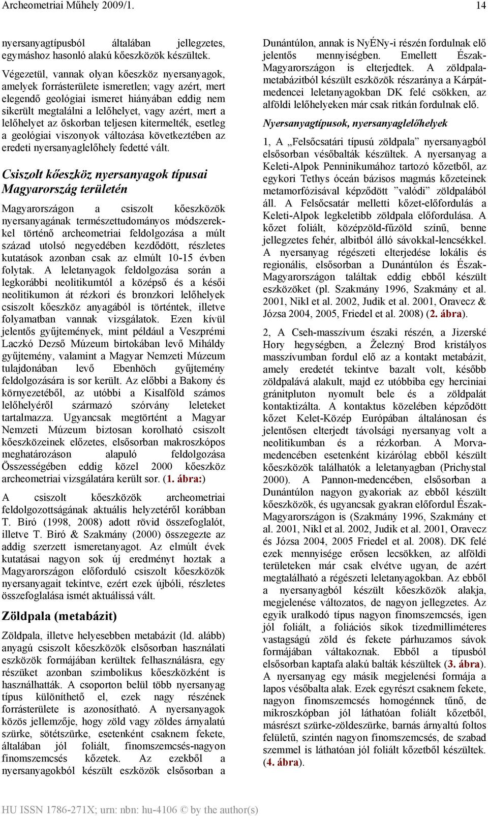lelőhelyet az őskorban teljesen kitermelték, esetleg a geológiai viszonyok változása következtében az eredeti nyersanyaglelőhely fedetté vált.