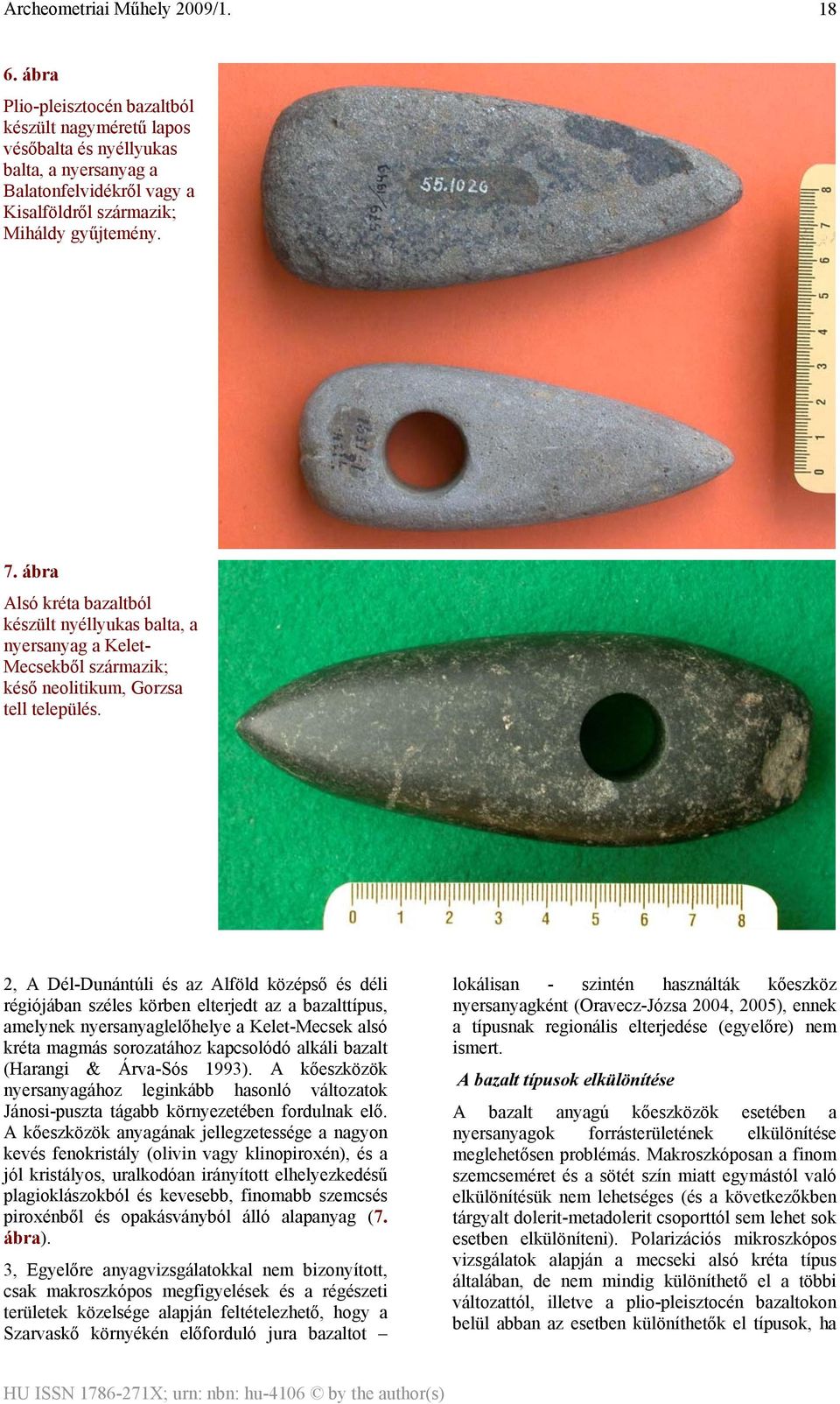 2, A Dél-Dunántúli és az Alföld középső és déli régiójában széles körben elterjedt az a bazalttípus, amelynek nyersanyaglelőhelye a Kelet-Mecsek alsó kréta magmás sorozatához kapcsolódó alkáli bazalt