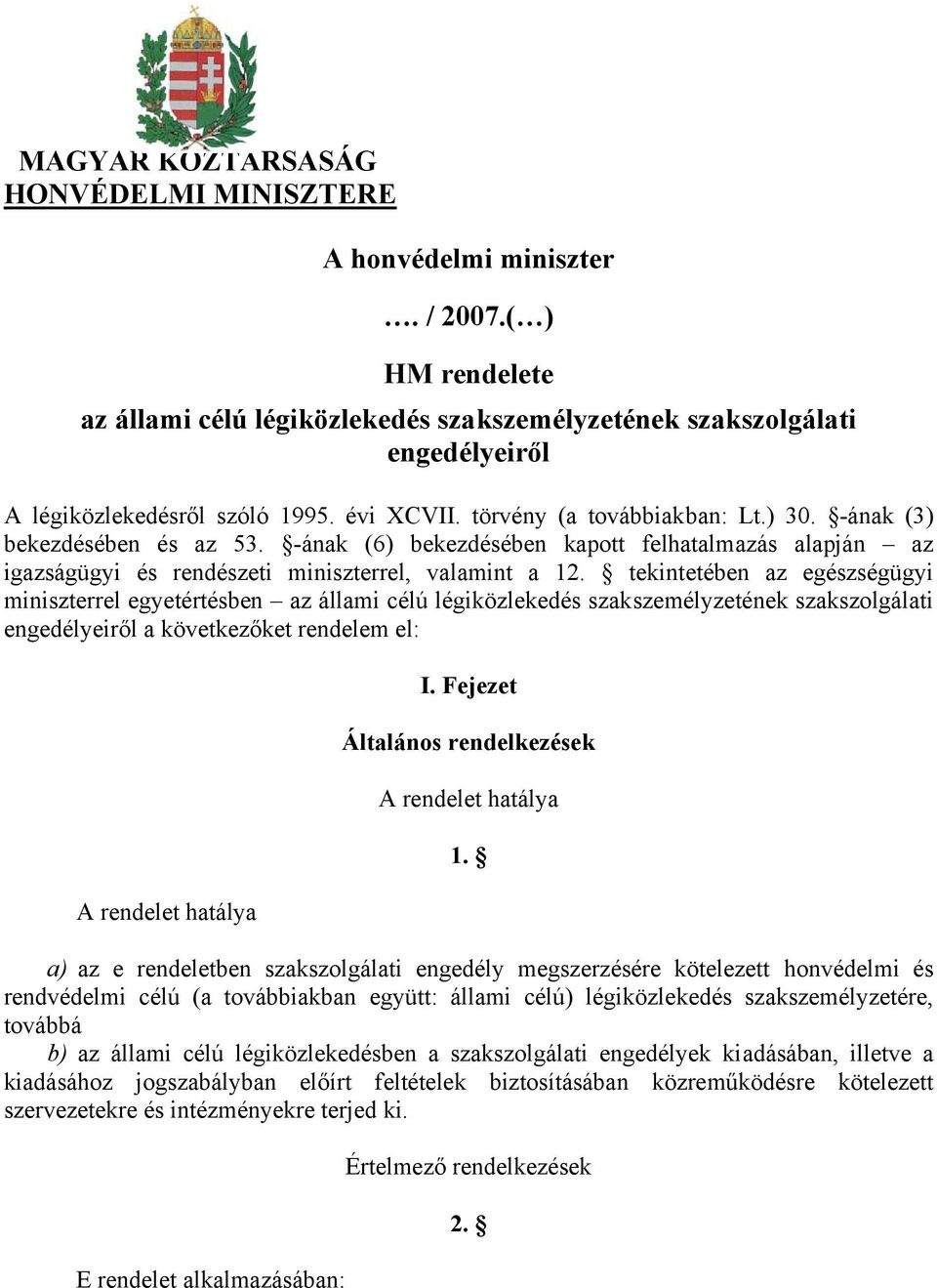 tekintetében az egészségügyi miniszterrel egyetértésben az állami célú légiközlekedés szakszemélyzetének szakszolgálati engedélyeiről a következőket rendelem el: A rendelet hatálya I.