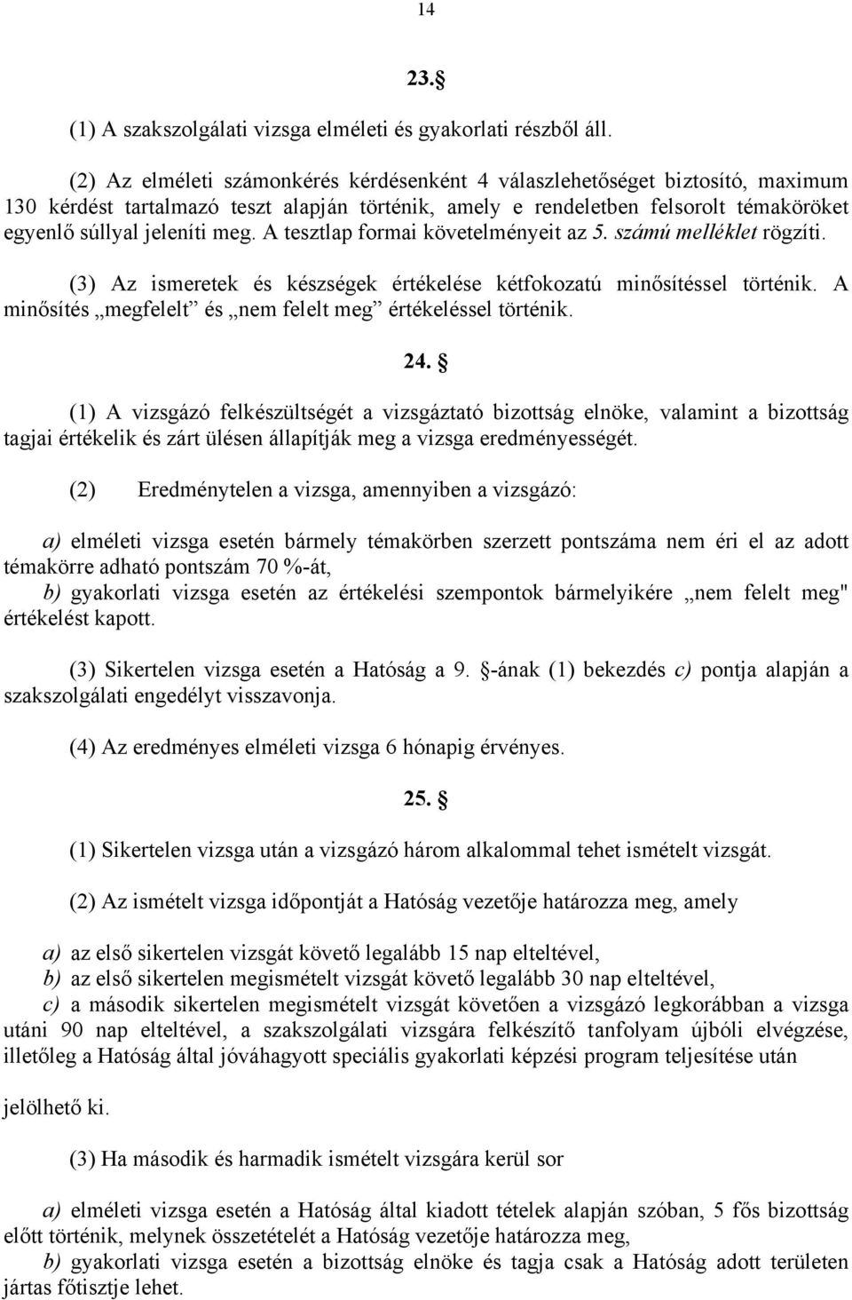 A tesztlap formai követelményeit az 5. számú melléklet rögzíti. (3) Az ismeretek és készségek értékelése kétfokozatú minősítéssel történik.