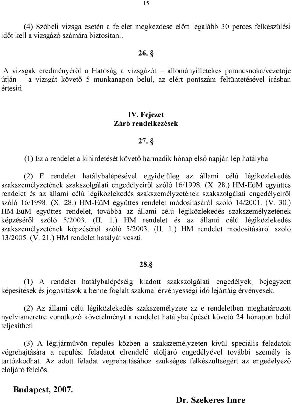 Fejezet Záró rendelkezések 27. (1) Ez a rendelet a kihirdetését követő harmadik hónap első napján lép hatályba.