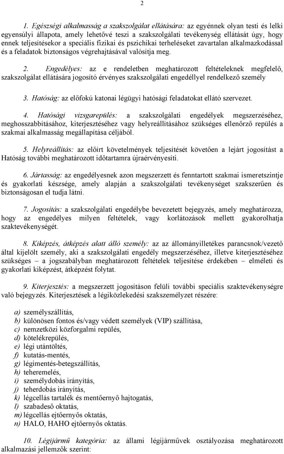 Engedélyes: az e rendeletben meghatározott feltételeknek megfelelő, szakszolgálat ellátására jogosító érvényes szakszolgálati engedéllyel rendelkező személy 3.