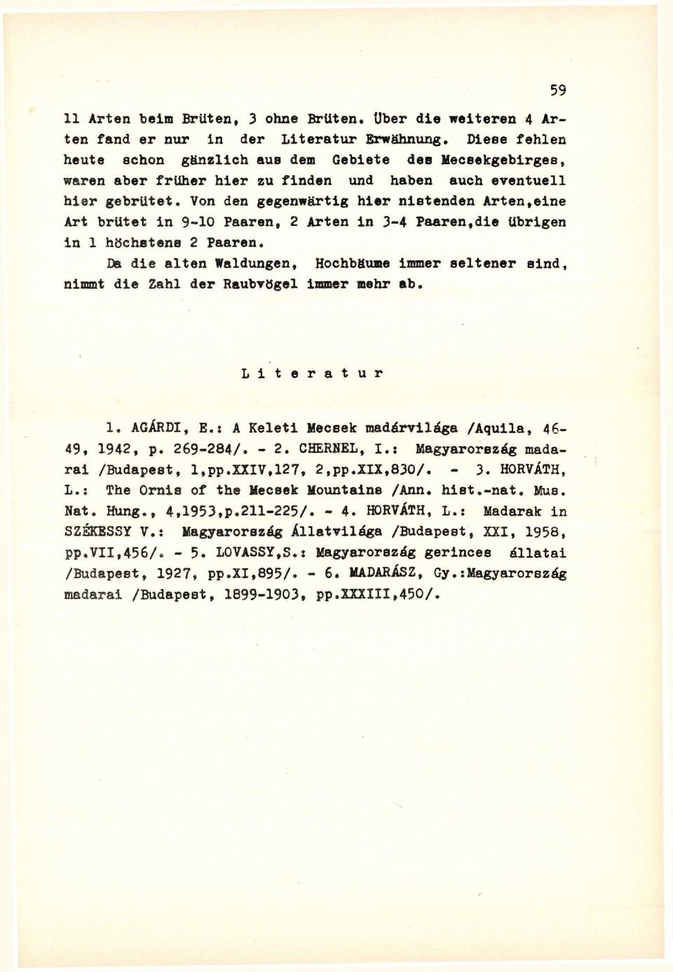 Von den gegenwärtig hier nistenden Arten,eine Art brütet in 9-10 Paaren, 2 Arten in 3-4 Paaren,die übrigen in 1 höchstens 2 Paaren.