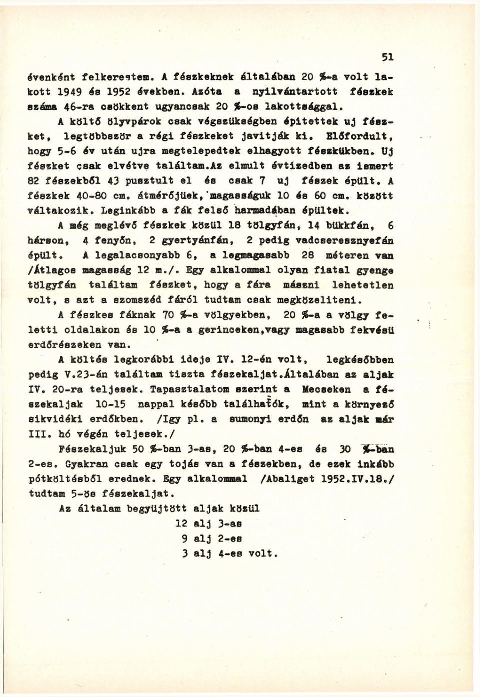 Uj fészket csak elvétve találtam.az elmúlt évtizedben as ismert 82 féezekből 43 pusztult el és csak 7 uj fészek épült. A fészkek 40-80 cm. átmérőjűek.'magasságuk 10 és 60 cm. között váltakozik.