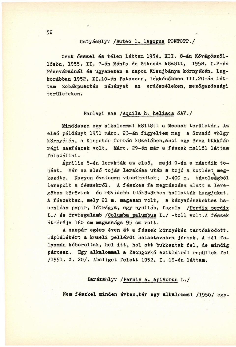 / Mindössze egy alkalommal költött a Mecsek területén. Az első példányt 1951 mérc. 23-án figyeltem meg a Szuadó völgy környékén, a Kispohár forrás közelében,ahol egy öreg bükkfán régi sasfészek volt.