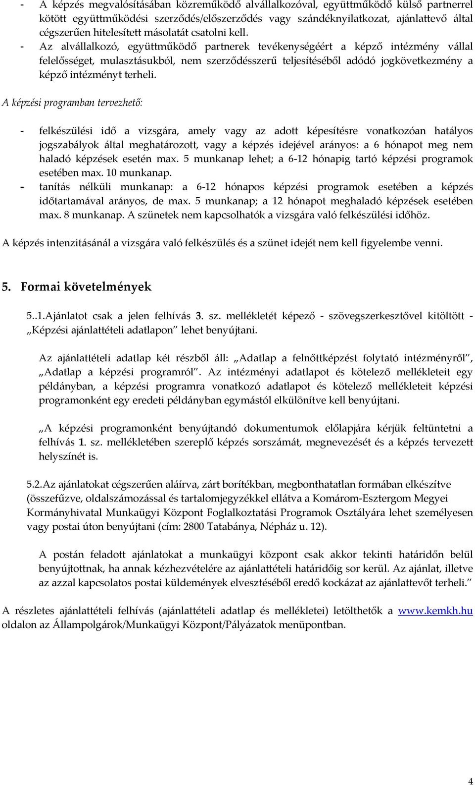 - Az alvállalkozó, együttműködő partnerek tevékenységéért a képző intézmény vállal felelősséget, mulasztásukból, nem szerződésszerű teljesítéséből adódó jogkövetkezmény a képző intézményt terheli.