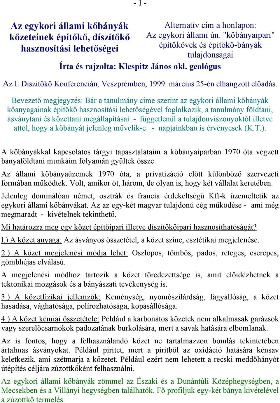 Bevezető megjegyzés: Bár a tanulmány címe szerint az egykori állami kőbányák kőanyagainak építőkő hasznosítási lehetőségével foglalkozik, a tanulmány földtani, ásványtani és kőzettani megállapításai