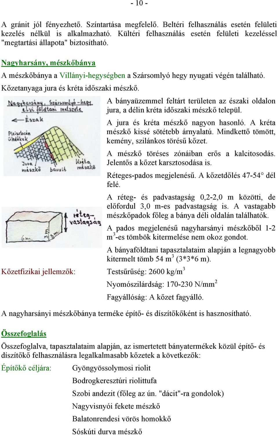 Kőzetanyaga jura és kréta időszaki mészkő. Kőzetfizikai jellemzők: Testsűrűség: 2600 kg/m 3 A bányaüzemmel feltárt területen az északi oldalon jura, a délin kréta időszaki mészkő települ.